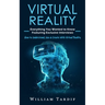 Virtual Reality: Everything You Wanted to Know Featuring Exclusive Interviews (How to Understand, Use & Create With Virtual Reality)