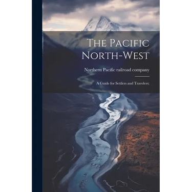 The Pacific North-west: A Guide for Settlers and Travelers;