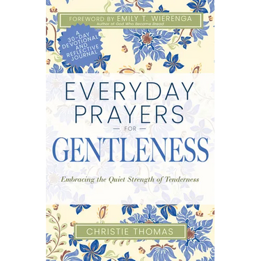 Everyday Prayers for Gentleness: Embracing the Radical Strength of Tenderness