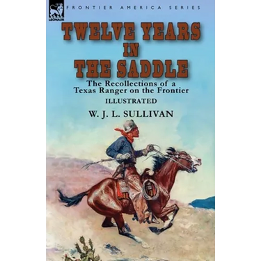 Twelve Years in the Saddle: the Recollections of a Texas Ranger on the Frontier