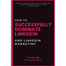 How To Successfully Dominate LinkedIn and LinkedIn Marketing: "Not only is the content great, but Alun's modeling of his methods is worth it's weight