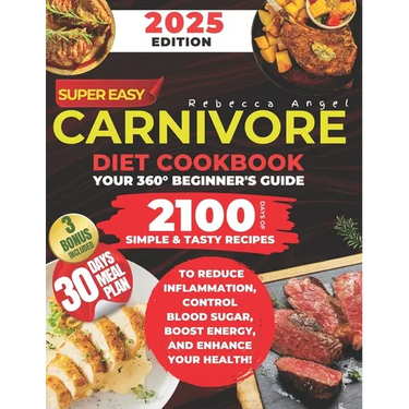 Super Easy CARNIVORE Diet Cookbook: Your 360° Beginner's Guide with 2100 Days of Simple & Tasty Recipes to Reduce Inflammation, Control Blood Sugar, B
