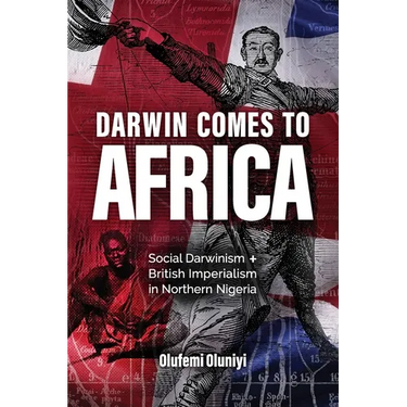 Darwin Comes to Africa: Social Darwinism and British Imperialism in Northern Nigeria