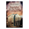 Disputation on the Power of Indulgences: The Ninety-five Theses