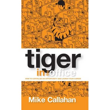 Tiger in the Office: How to Capitalize on Opportunity and Launch Your Career