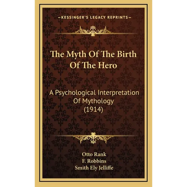 The Myth Of The Birth Of The Hero: A Psychological Interpretation Of Mythology (1914)