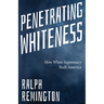 Penetrating Whiteness: How White Supremacy Built America (Navigating the Landscape of Racism, Sexism, and America's Cultural Divide)