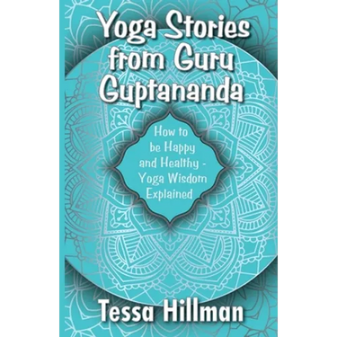 Yoga Stories from Guru Guptananda: How to be Happy and Healthy - Yoga Wisdom Explained