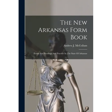 The New Arkansas Form Book: Forms For Pleadings And Practice In The State Of Arkansas