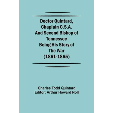 Doctor Quintard, Chaplain C.S.A. and Second Bishop of Tennessee Being His Story of the War (1861-1865)