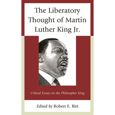 The Liberatory Thought of Martin Luther King Jr.: Critical Essays on the Philosopher King