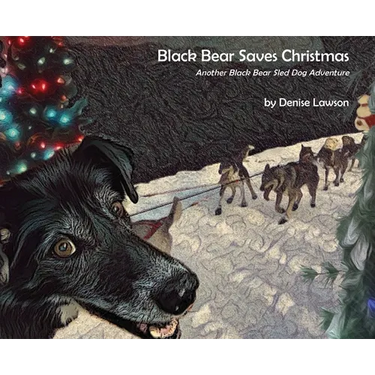 Black Bear Saves Christmas: Another Black Bear Sled Dog Adventure