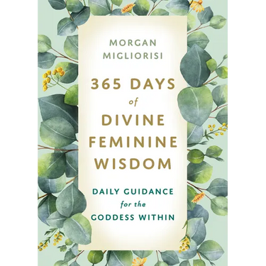 365 Days of Divine Feminine Wisdom: Daily Guidance for the Goddess Within