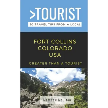 Greater Than a Tourist- Fort Collins Colorado USA: 50 Travel Tips from a Local