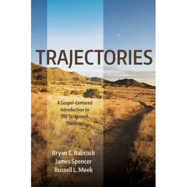 Trajectories: A Gospel-Centered Introduction to Old Testament Theology