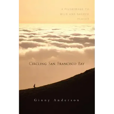 Circling San Francisco Bay: A Pilgrimage to Wild and Sacred Places
