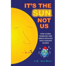 It's The Sun, Not Us: How Global Warbling and Green Ideology have Hijacked Science