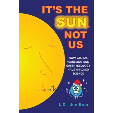 It's The Sun, Not Us: How Global Warbling and Green Ideology have Hijacked Science