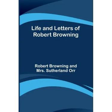 Life and Letters of Robert Browning