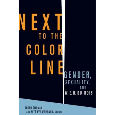 Next to the Color Line: Gender, Sexuality, and W. E. B. Du Bois