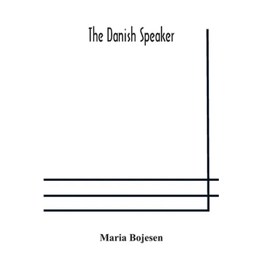 The Danish speaker: pronunciation of the Danish language, vocabulary, dialogues, and idioms, for the use of students and travellers in Denmark and Nor
