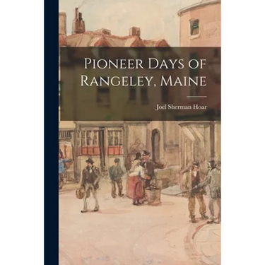 Pioneer Days of Rangeley, Maine