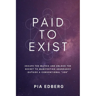 Paid to Exist: Escape the Matrix and Unlock the Secret to Manifesting Abundance Outside a Conventional "Job"