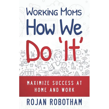 Working Moms How We Do 'It': Maximize Success at Home and Work