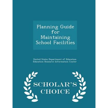 Planning Guide for Maintaining School Facilities - Scholar's Choice Edition
