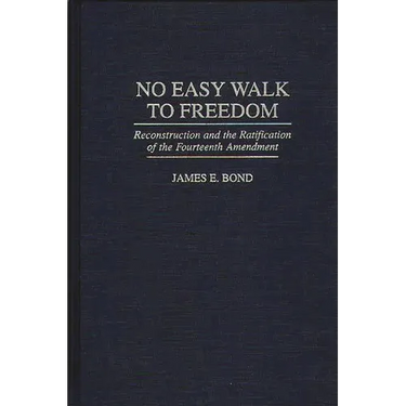 No Easy Walk to Freedom: Reconstruction and the Ratification of the Fourteenth Amendment
