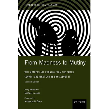 From Madness to Mutiny: Why Mothers Are Running from the Family Courts - And What Can Be Done about It