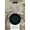 A Ming Confucian's World: Selections from Miscellaneous Records from the Bean Garden