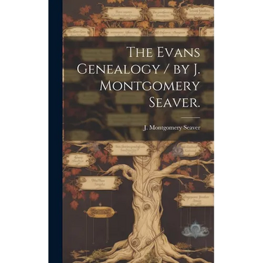 The Evans Genealogy / by J. Montgomery Seaver.