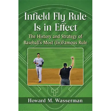 Infield Fly Rule Is in Effect: The History and Strategy of Baseball's Most (In)Famous Rule