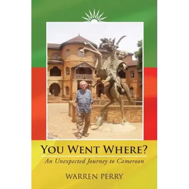 You Went Where?: An Unexpected Journey to Cameroon