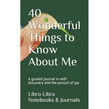 40 Wonderful Things to Know About Me: A guided journal in self-discovery and the pursuit of joy