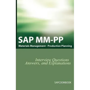 SAP MM / Pp Interview Questions, Answers, and Explanations: SAP Production Planning Certification