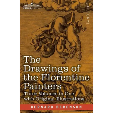 The Drawings of the Florentine Painters (Three Volumes in One): Classified, Criticised, and Studied as Documents in the History and Appreciation of Tu
