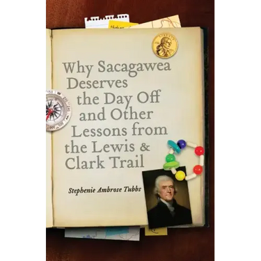 Why Sacagawea Deserves the Day Off & Other Lessons from the Le Wis & Clark Trail