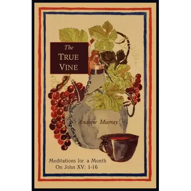 The True Vine: Meditations for a Month on John XV: 1-16