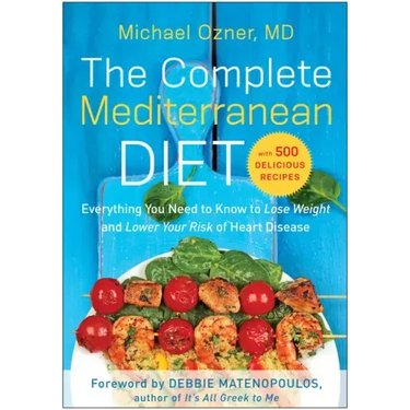 The Complete Mediterranean Diet: Everything You Need to Know to Lose Weight and Lower Your Risk of Heart Disease... with 500 Delicious Recipes