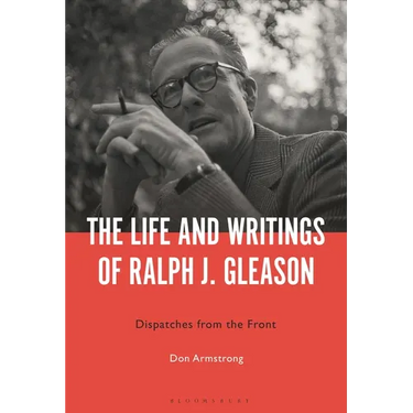 The Life and Writings of Ralph J. Gleason: Dispatches from the Front