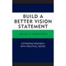 Build a Better Vision Statement: Extending Research with Practical Advice