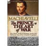 The Prince & The Art of War: Two Classic Works of Strategy, Tactics and Politics by One of the Foremost Proponents