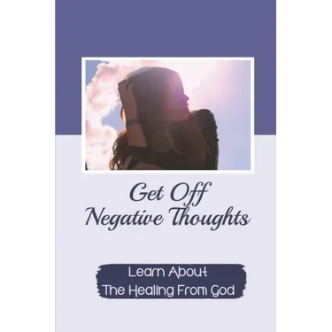 Get Off Negative Thoughts: Learn About The Healing From God: Traits Of Faith