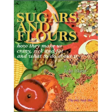 Sugars and Flours: How They Make Us Crazy, Sick, and Fat and What to Do about It