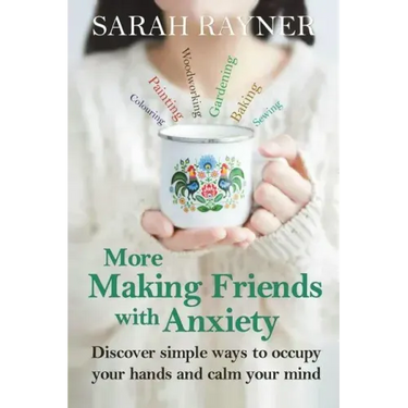 More Making Friends with Anxiety: Discover simple ways to occupy your hands and calm your mind