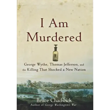 I Am Murdered: George Wythe, Thomas Jefferson, and the Killing That Shocked a New Nation