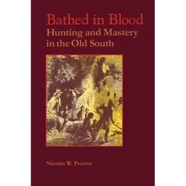 Bathed in Blood: Hunting and Mastery in the Old South