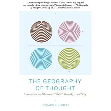The Geography of Thought: How Asians and Westerners Think Differently...and Why